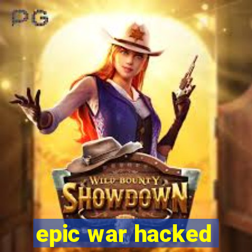 epic war hacked